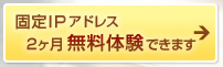 固定ＩＰアドレス2ヶ月無料体験できます